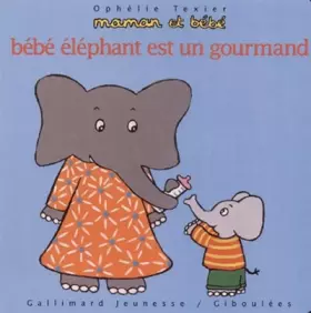 Bébé éléphant est un gourmand -  Ophélie Texier