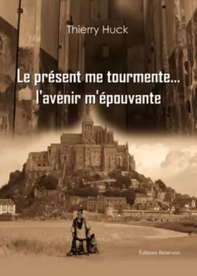 Couverture du produit · Le present me tourmente l avenir m epouvante