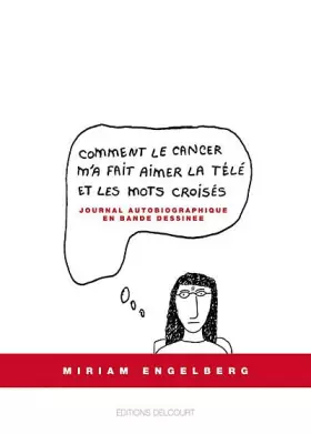 Comment le cancer m'a fait aimer la télé et les mots croisés - Journal autobiographique en bande dessinée - ENGELBERG-M