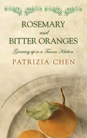 Rosemary and bitter oranges: growing up in a Tuscan kitchen -  Patrizia CHEN