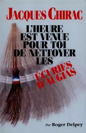 Jacques Chirac, l'heure est venue pour toi de nettoyer les écuries d'Augias -  Roger Delpey