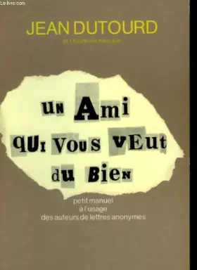 Couverture du produit · Un ami qui vous veut du bien. petit manuel a l'usage des auteurs de lettres anonymes.