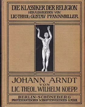 Johann Arndt. Die Klassiker der Religion. - Wilhelm Koepp
