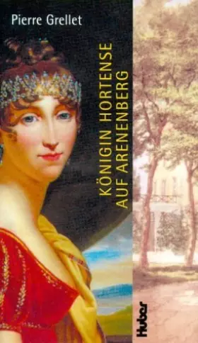 Königin Hortense auf Arenenberg. -  Pierre Grellet et  Dominik Gügel