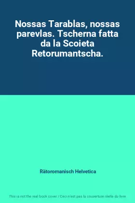 Nossas Tarablas, nossas parevlas. Tscherna fatta da la Scoieta Retorumantscha. -  Rätoromanisch Helvetica