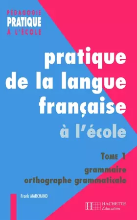 Couverture du produit · Pratique de la langue française à l'école élémentaire. Tome 1, Grammaire et orthographe grammaticale