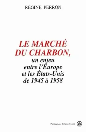 Couverture du produit · Le marché du charbon. Un enjeu entre l'Europe et les Etats-Unis de 1945 à 1958