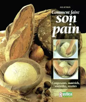 Couverture du produit · Comment faire son pain : Composants, matériels, ustensiles, recettes