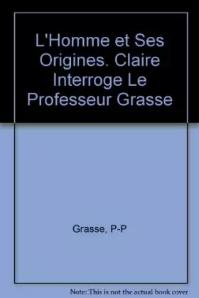Couverture du produit · L"Homme et Ses Origines. Claire Interroge Le Professeur Grasse