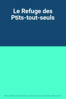 Couverture du produit · Le Refuge des Ptits-tout-seuls