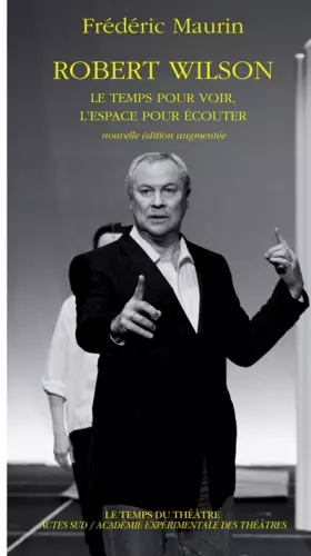 Robert Wilson - Le temps pour voir, l'espace pour écouter -  Frédéric Maurin