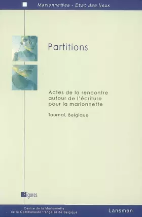 Partitions : Actes de la rencontre autour de l'écriture pour la marionnette, Tournai, Belgique - Centre de la Marionnette