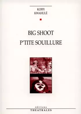 Big Shoot, suivi de P'tite souillure -  Koffi Kwahulé