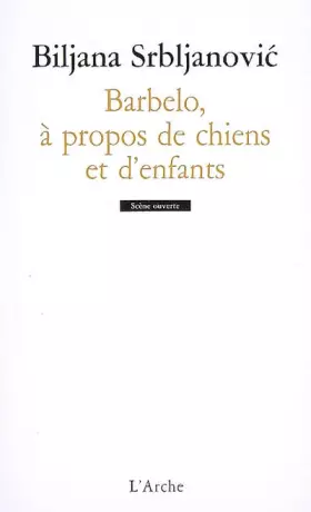 Barbelo, à propos de chiens et d’enfants -  Biljana Srbljanovic