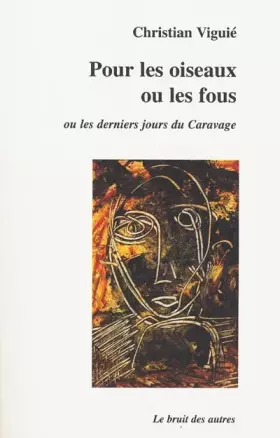 Couverture du produit · Pour les oiseaux ou les fous: Ou les derniers jours du Caravage