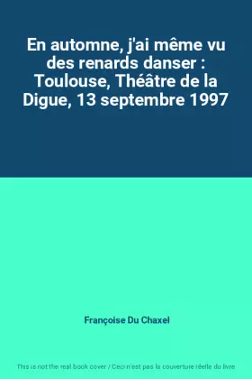 Couverture du produit · En automne, j'ai même vu des renards danser : Toulouse, Théâtre de la Digue, 13 septembre 1997