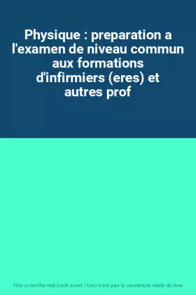 Couverture du produit · Physique : preparation a l'examen de niveau commun aux formations d'infirmiers (eres) et autres prof