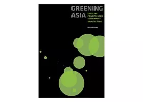 Couverture du produit · Greening Asia: Emerging Principles for Sustainable Architecture