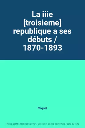 Couverture du produit · La iiie [troisieme] republique a ses débuts / 1870-1893