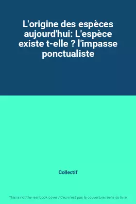 Couverture du produit · L'origine des espèces aujourd'hui: L'espèce existe t-elle ? l'impasse ponctualiste