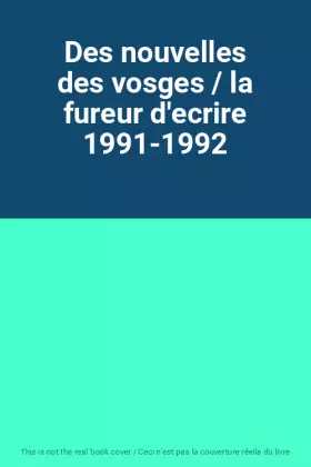Couverture du produit · Des nouvelles des vosges / la fureur d'ecrire 1991-1992