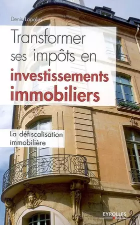Couverture du produit · TRANSFORMER SES IMPOTS EN INVESTISSEMENTS IMMOBILIERS. LA DEFISCALISATION IMMOBI
