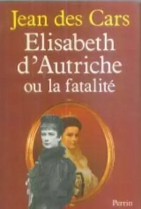 Couverture du produit · Élisabeth d'Autriche   ou la Fatalité