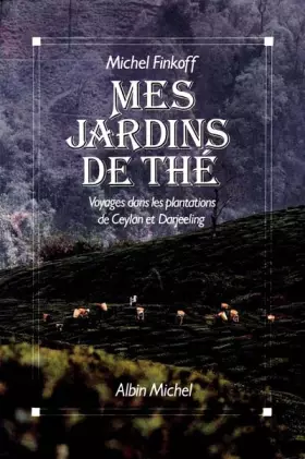 Couverture du produit · MES JARDINS DE THE. Voyages dans les plantations de Ceylan et de Darjeeling