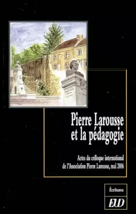 Couverture du produit · Pierre Larousse et la pédagogie: Actes du colloque international de l'Association Pierre Larousse, mai 2006