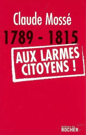 Couverture du produit · 1789-1815 Aux larmes citoyens !