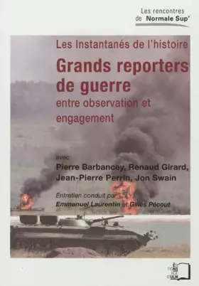 Couverture du produit · Les instantanés de l'histoire : grands reporters de guerre: Entre observation et engagement