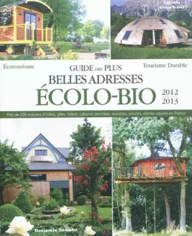 Couverture du produit · Guide des plus belles adresses ecolo-bio 2012-2013. Près de 200 maisons d'hôtes, gîtes, hôtels, cabanes perchées, roulottes, yo