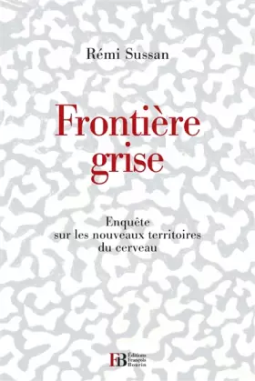 Couverture du produit · Frontière grise : Nouveaux savoirs, nouvelles croyances et stupidités sur le cerveau
