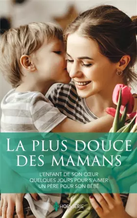 Couverture du produit · La plus douce des mamans: L'enfant de son coeur - Quelques jours pour s'aimer - Un père pour son bébé