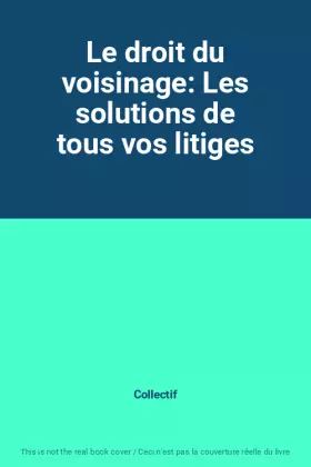 Couverture du produit · Le droit du voisinage: Les solutions de tous vos litiges