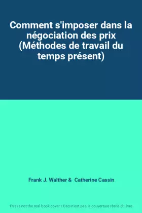 Couverture du produit · Comment s'imposer dans la négociation des prix (Méthodes de travail du temps présent)