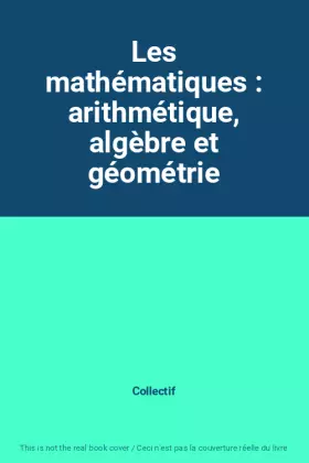 Couverture du produit · Les mathématiques : arithmétique, algèbre et géométrie