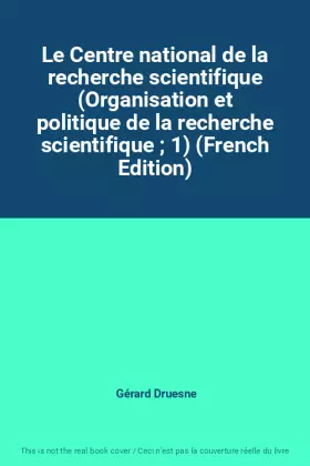 Couverture du produit · Le Centre national de la recherche scientifique (Organisation et politique de la recherche scientifique  1) (French Edition)