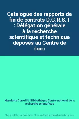 Couverture du produit · Catalogue des rapports de fin de contrats D.G.R.S.T : Délégation générale à la recherche scientifique et technique déposés au C