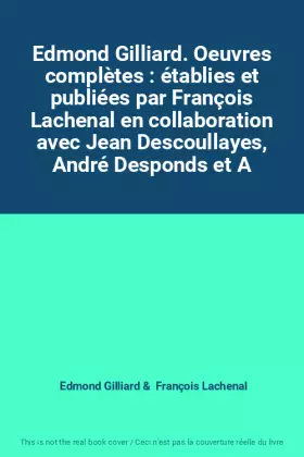 Couverture du produit · Edmond Gilliard. Oeuvres complètes : établies et publiées par François Lachenal en collaboration avec Jean Descoullayes, André 