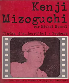 Couverture du produit · Mizoguchi Kenji : Présentation par Michel Mesnil. Choix de textes et propos de Mizoguchi. Extraits de scénarios... filmographie