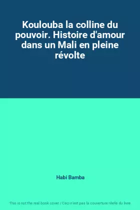 Couverture du produit · Koulouba la colline du pouvoir. Histoire d'amour dans un Mali en pleine révolte
