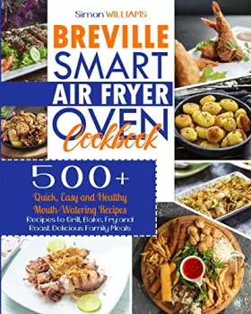 Couverture du produit · Breville Smart Air Fryer Oven Cookbook: 500+ Quick, Easy and Healthy Mouth-Watering Recipes to Grill, Bake, Fry and Roast Delic