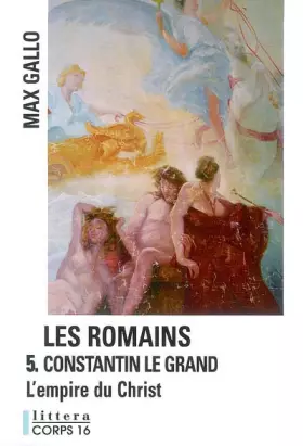 Couverture du produit · Les Romains, Tome 5 : Constantin le Grand : L'empire du Christ