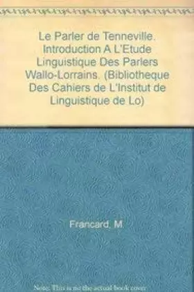 Couverture du produit · Le Parler De Tenneville. Introduction a L'etude Linguistique Des Parlers Wallo-lorrains.