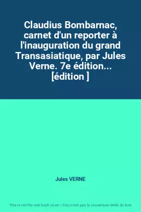 Couverture du produit · Claudius Bombarnac, carnet d'un reporter à l'inauguration du grand Transasiatique, par Jules Verne. 7e édition... [édition ]