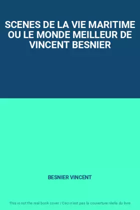 Couverture du produit · SCENES DE LA VIE MARITIME OU LE MONDE MEILLEUR DE VINCENT BESNIER