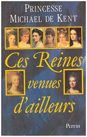 Couverture du produit · Ces reines venues d'ailleurs : la grande catherine, marie-antoinette, marie-caroline, leopoldine, eu