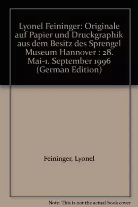 Couverture du produit · Lyonel Feininger: Originale auf Papier und Druckgraphik aus dem Besitz des Sprengel Museum Hannover, 28. Mai - 1. September 199