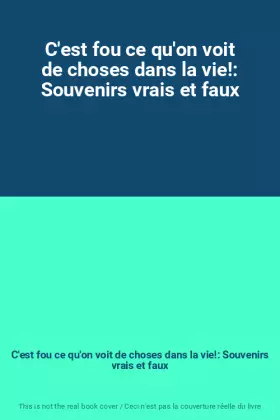 Couverture du produit · C'est fou ce qu'on voit de choses dans la vie!: Souvenirs vrais et faux
